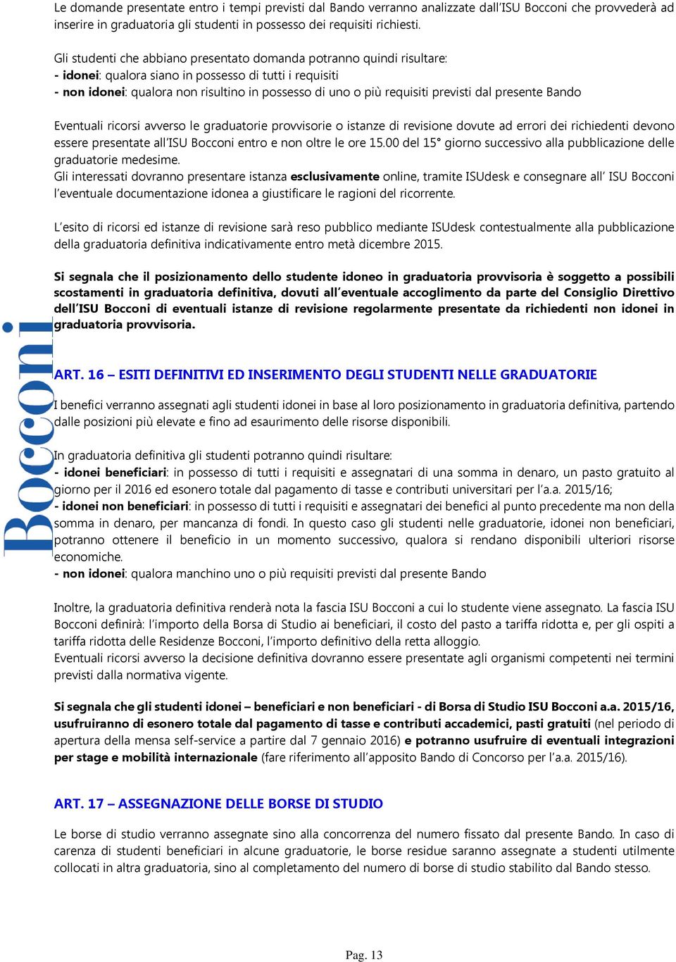 previsti dal presente Bando Eventuali ricorsi avverso le graduatorie provvisorie o istanze di revisione dovute ad errori dei richiedenti devono essere presentate all ISU Bocconi entro e non oltre le