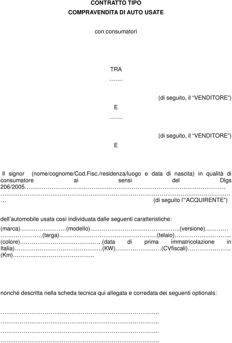 /residenza/luogo e data di nascita) in qualità di consumatore ai sensi del Dlgs 206/2005 (di seguito l ACQUIRENTE ) dell automobile usata