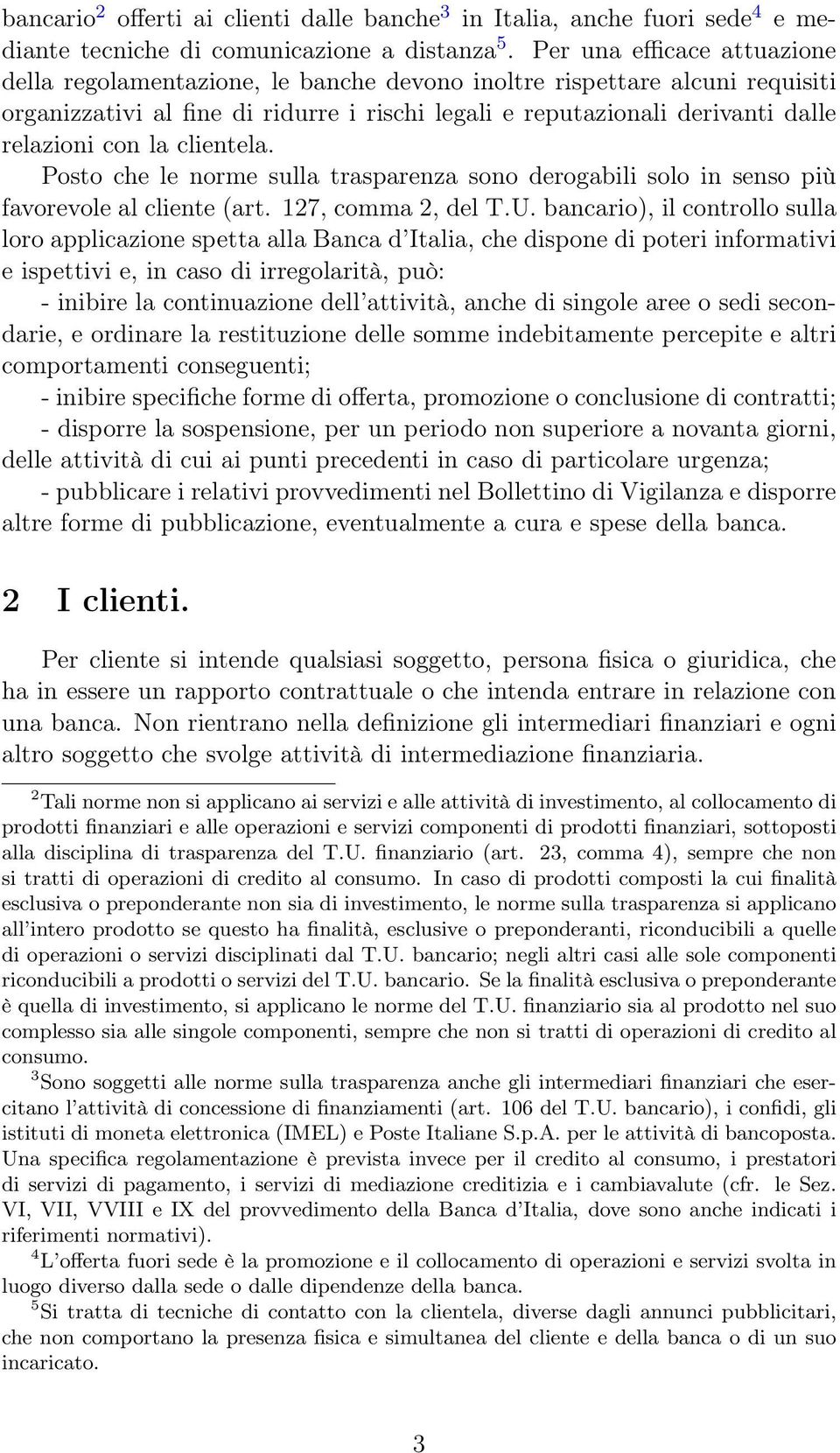 la clientela. Posto che le norme sulla trasparenza sono derogabili solo in senso più favorevole al cliente (art. 127, comma 2, del T.U.