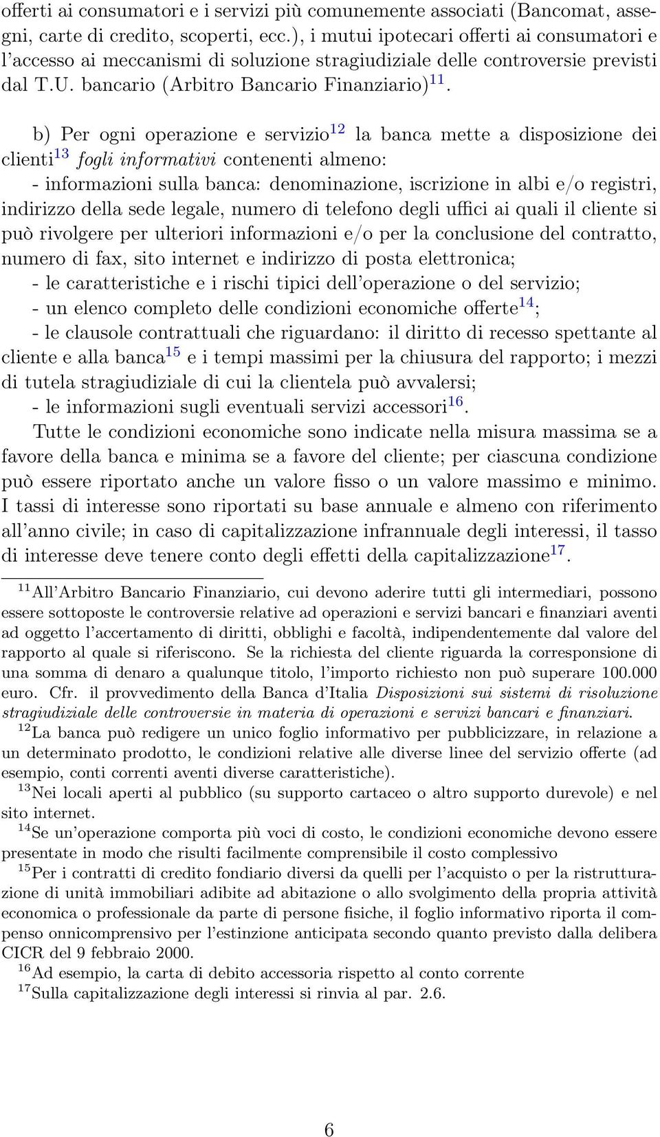 b) Per ogni operazione e servizio 12 la banca mette a disposizione dei clienti 13 fogli informativi contenenti almeno: - informazioni sulla banca: denominazione, iscrizione in albi e/o registri,