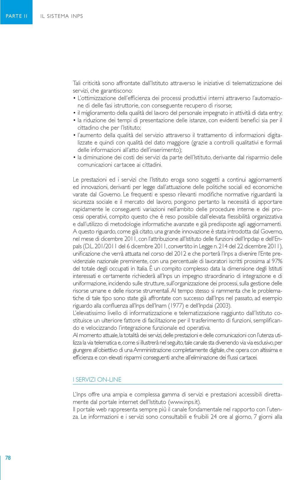 entry; la riduzione dei tempi di presentazione delle istanze, con evidenti benefici sia per il cittadino che per l Istituto; l aumento della qualità del servizio attraverso il trattamento di