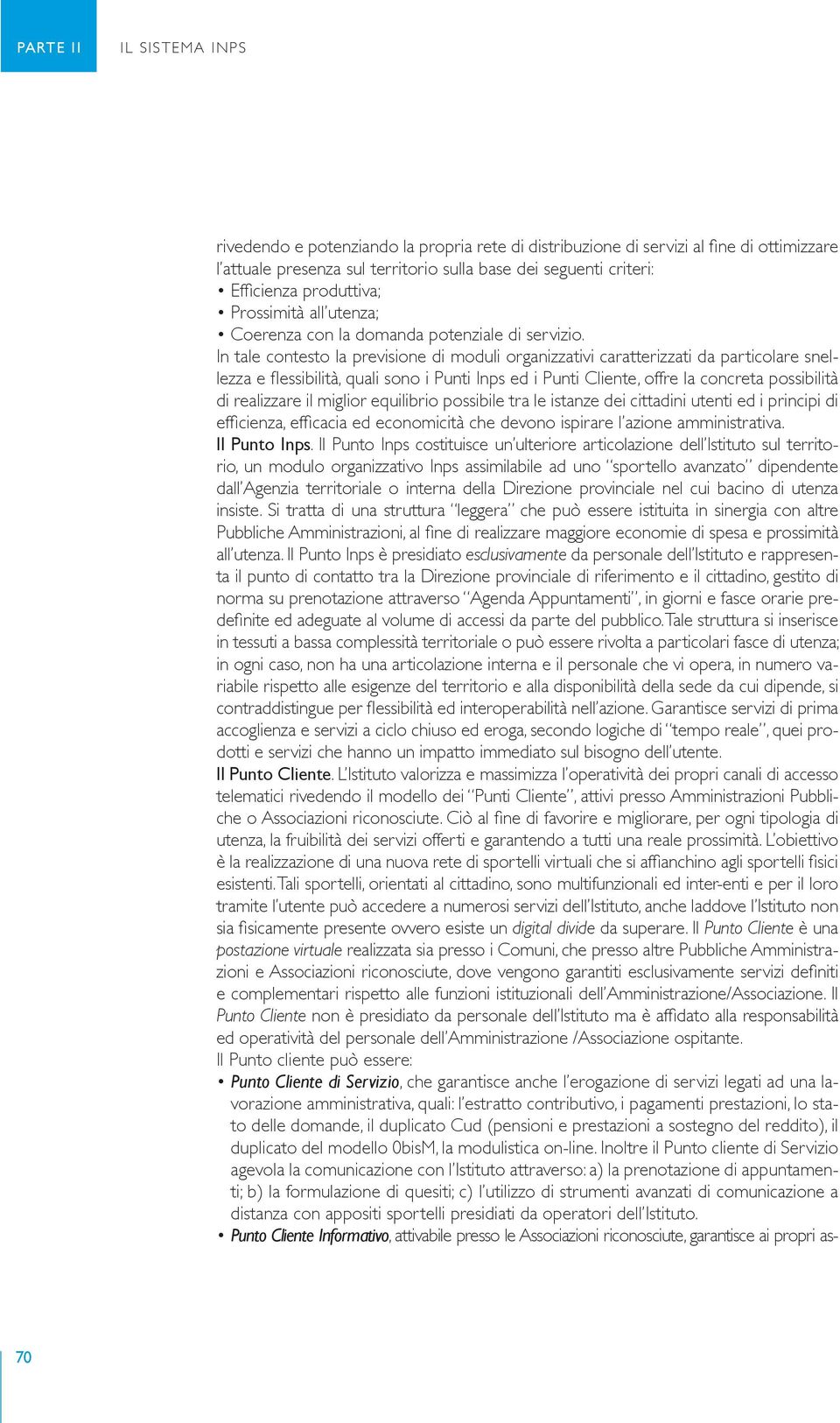 In tale contesto la previsione di moduli organizzativi caratterizzati da particolare snellezza e flessibilità, quali sono i Punti Inps ed i Punti Cliente, offre la concreta possibilità di realizzare