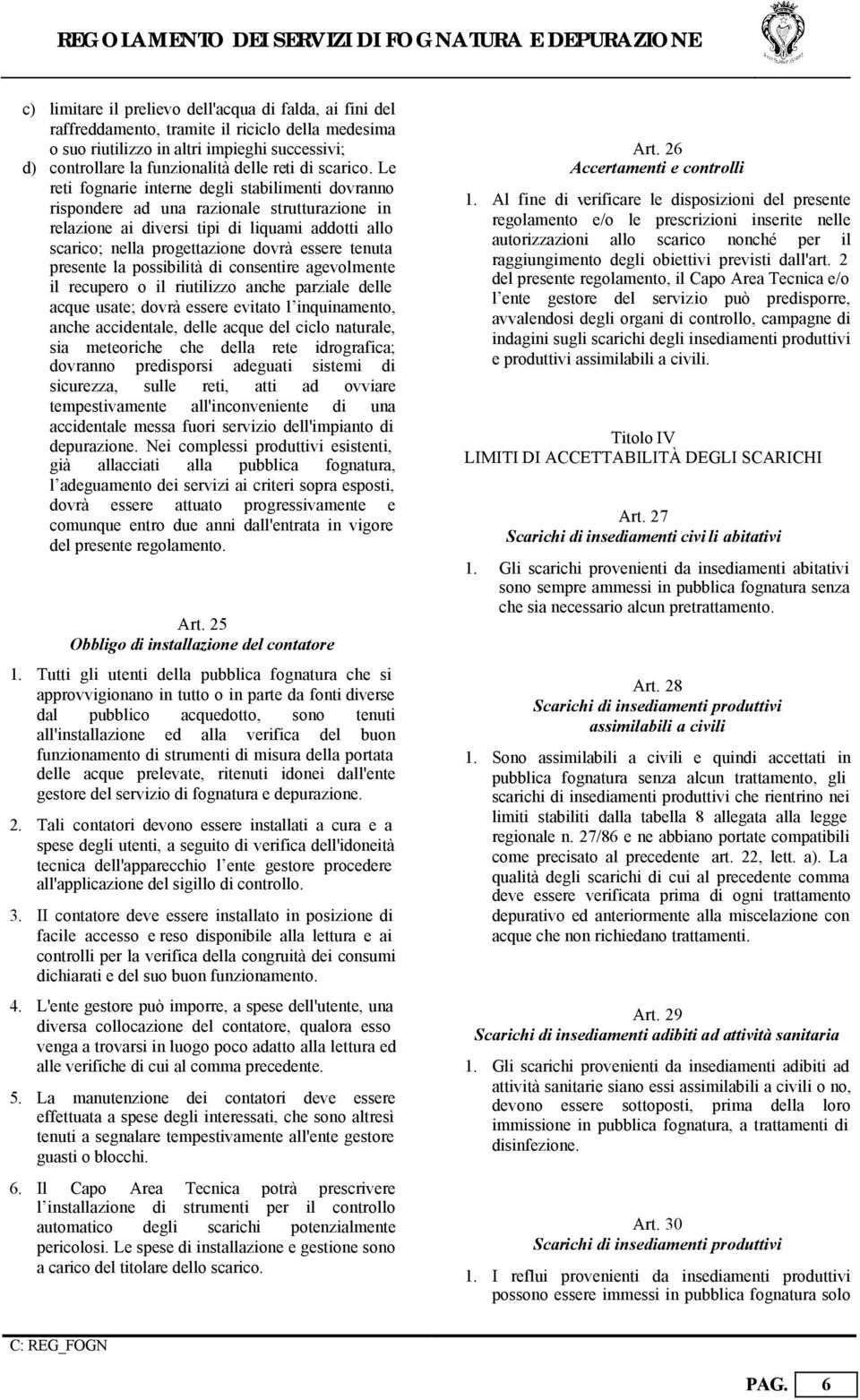 Le reti fognarie interne degli stabilimenti dovranno rispondere ad una razionale strutturazione in relazione ai diversi tipi di liquami addotti allo scarico; nella progettazione dovrà essere tenuta