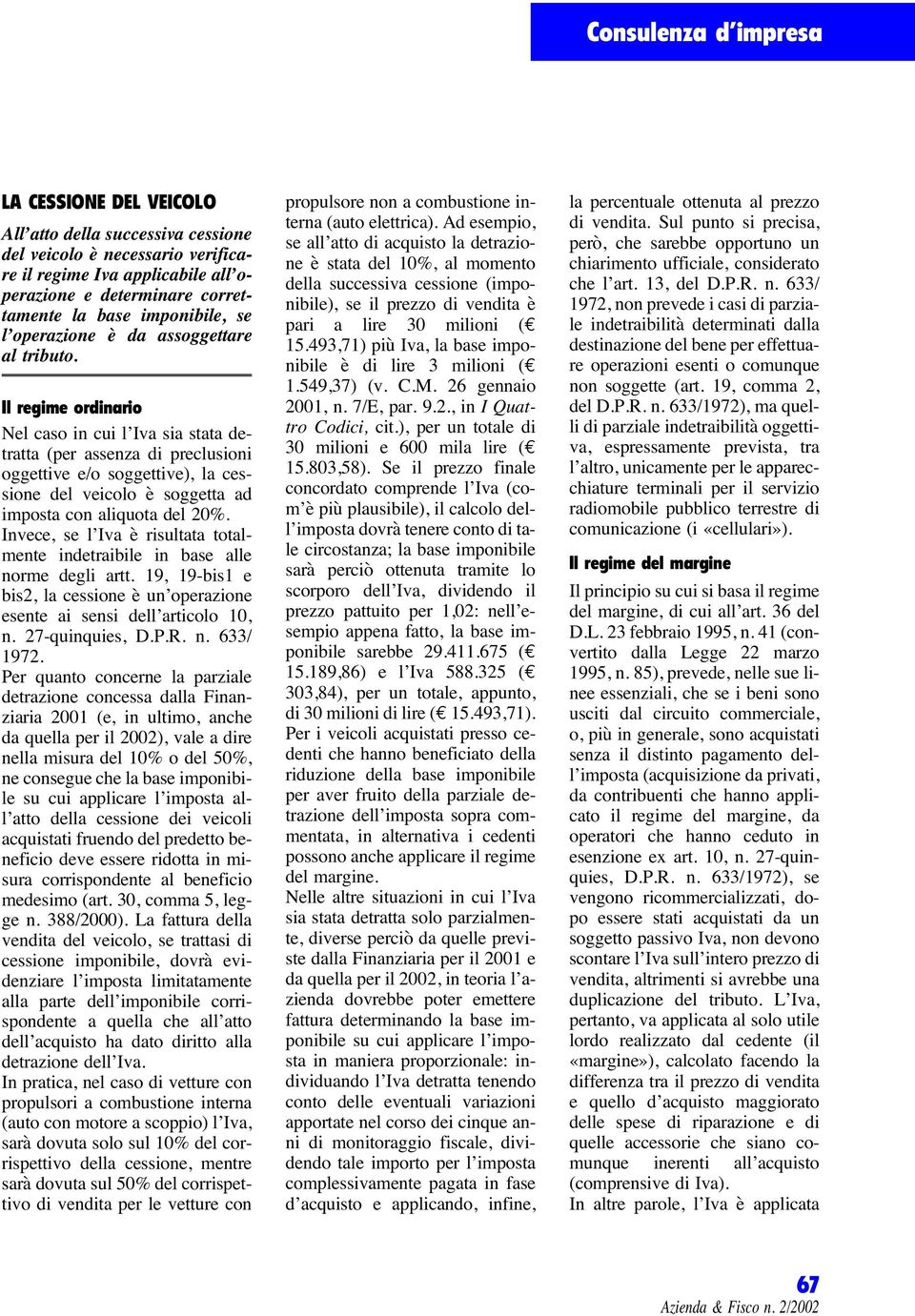 Il regime ordinario Nel caso in cui l Iva sia stata detratta (per assenza di preclusioni oggettive e/o soggettive), la cessione del veicolo è soggetta ad imposta con aliquota del 20%.