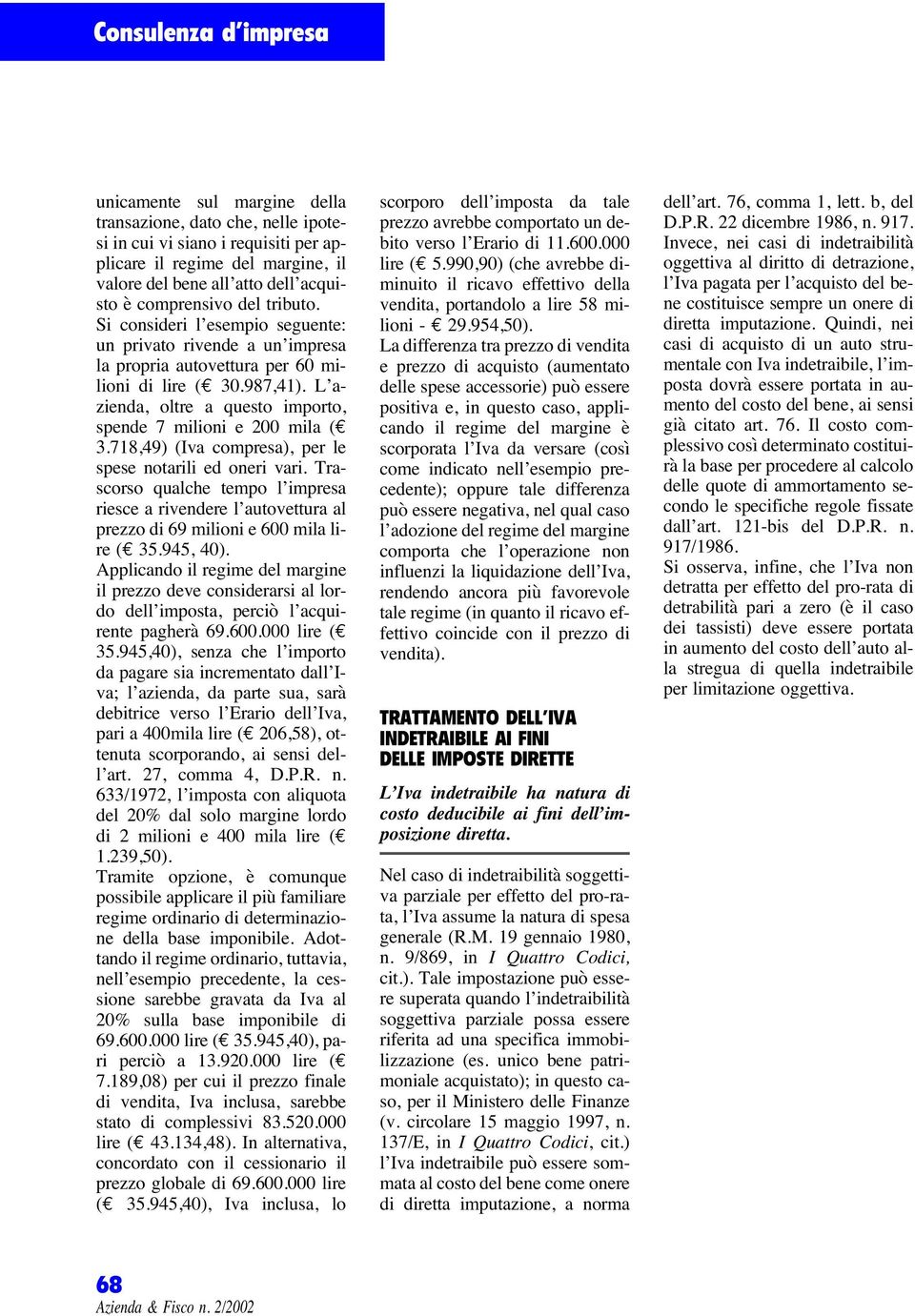 718,49) (Iva compresa), per le spese notarili ed oneri vari. Trascorso qualche tempo l impresa riesce a rivendere l autovettura al prezzo di 69 milioni e 600 mila lire (E 35.945, 40).