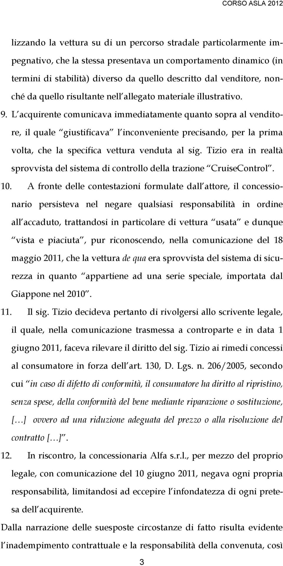 L acquirente comunicava immediatamente quanto sopra al venditore, il quale giustificava l inconveniente precisando, per la prima volta, che la specifica vettura venduta al sig.