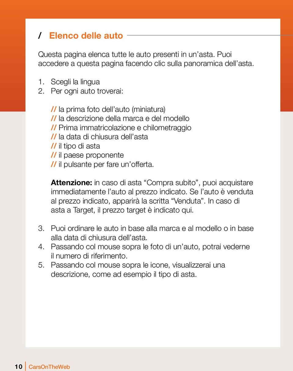 // il tipo di asta // il paese proponente // il pulsante per fare un offerta. Attenzione: in caso di asta Compra subito, puoi acquistare immediatamente l auto al prezzo indicato.