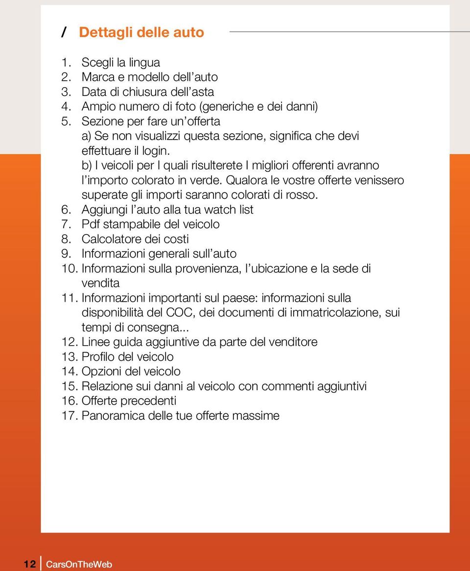 Qualora le vostre offerte venissero superate gli importi saranno colorati di rosso. 6. Aggiungi l auto alla tua watch list 7. Pdf stampabile del veicolo 8. Calcolatore dei costi 9.