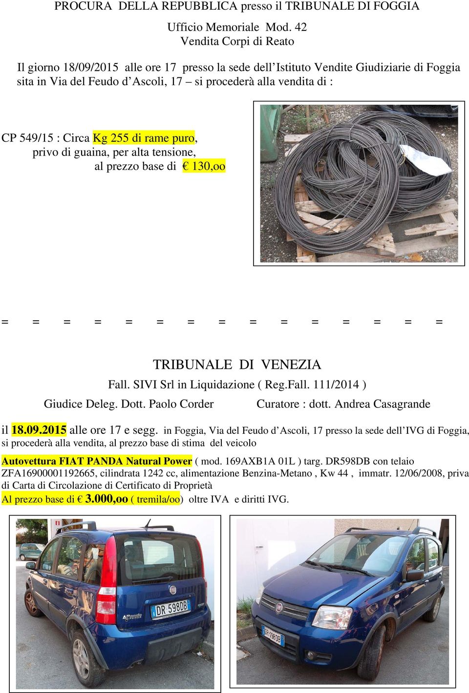 Circa Kg 255 di rame puro, privo di guaina, per alta tensione, al prezzo base di 130,oo = = = = = = = = = = = = = = = TRIBUNALE DI VENEZIA Fall. SIVI Srl in Liquidazione ( Reg.Fall. 111/2014 ) Giudice Deleg.