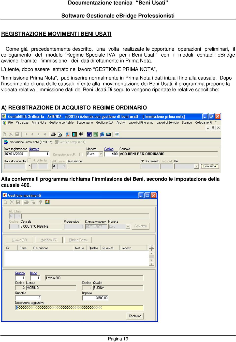 L utente, dopo essere entrato nel lavoro GESTIONE PRIMA NOTA, Immissione Prima Nota, può inserire normalmente in Prima Nota i dati iniziali fino alla causale.