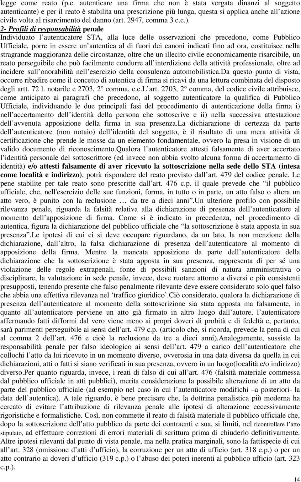 2- Profili di responsabilità penale Individuato l autenticatore STA, alla luce delle osservazioni che precedono, come Pubblico Ufficiale, porre in essere un autentica al di fuori dei canoni indicati