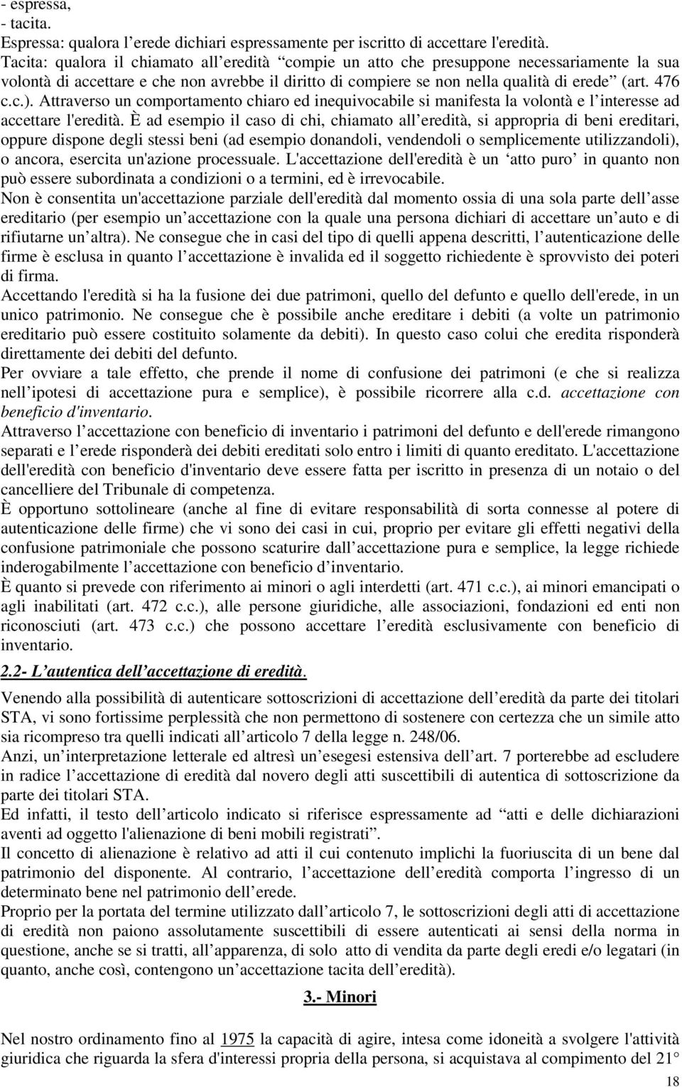 Attraverso un comportamento chiaro ed inequivocabile si manifesta la volontà e l interesse ad accettare l'eredità.