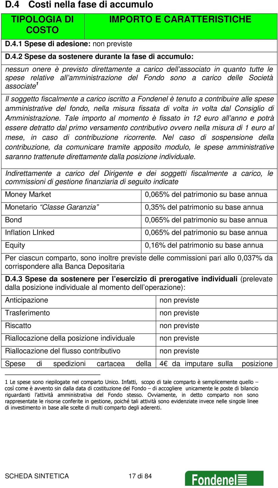 tenuto a contribuire alle spese amministrative del fondo, nella misura fissata di volta in volta dal Consiglio di Amministrazione.