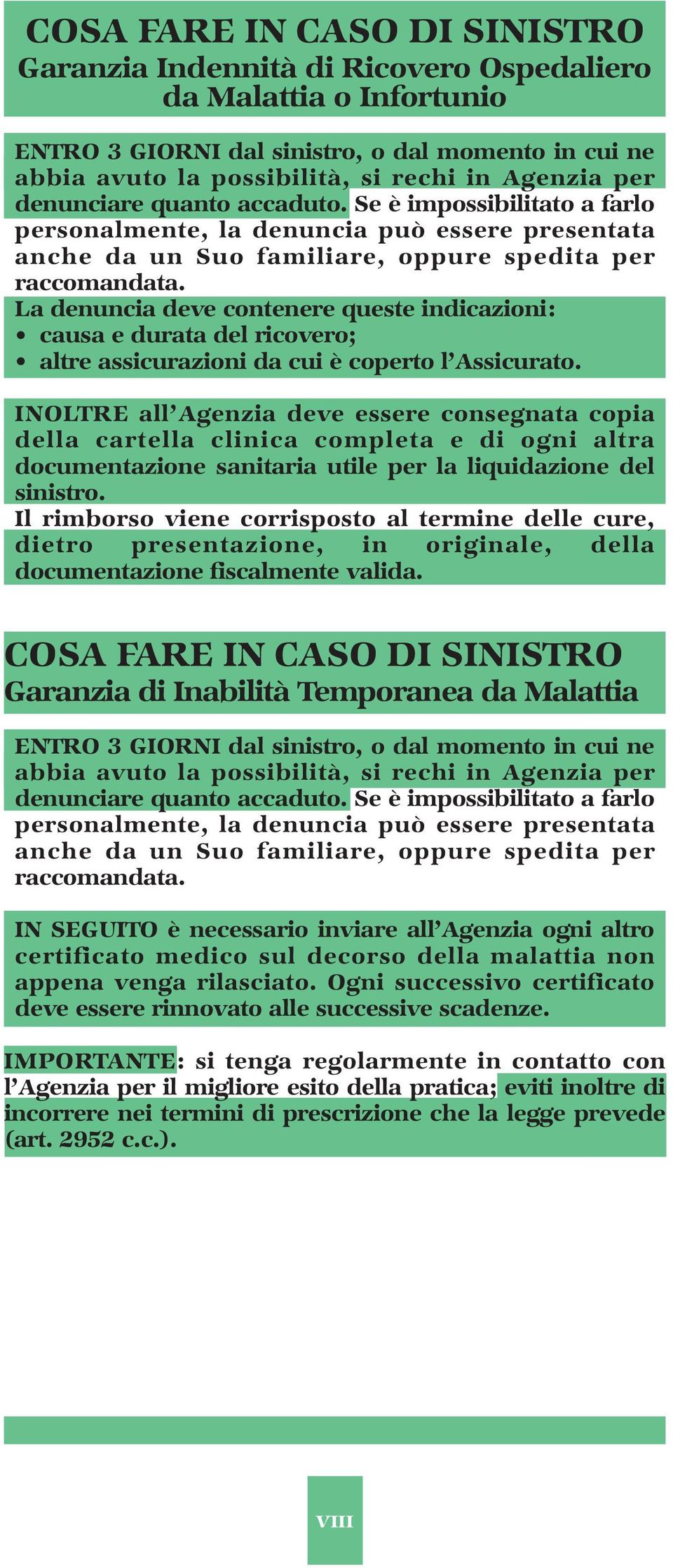 La denuncia deve contenere queste indicazioni: causa e durata del ricovero; altre assicurazioni da cui è coperto l Assicurato.