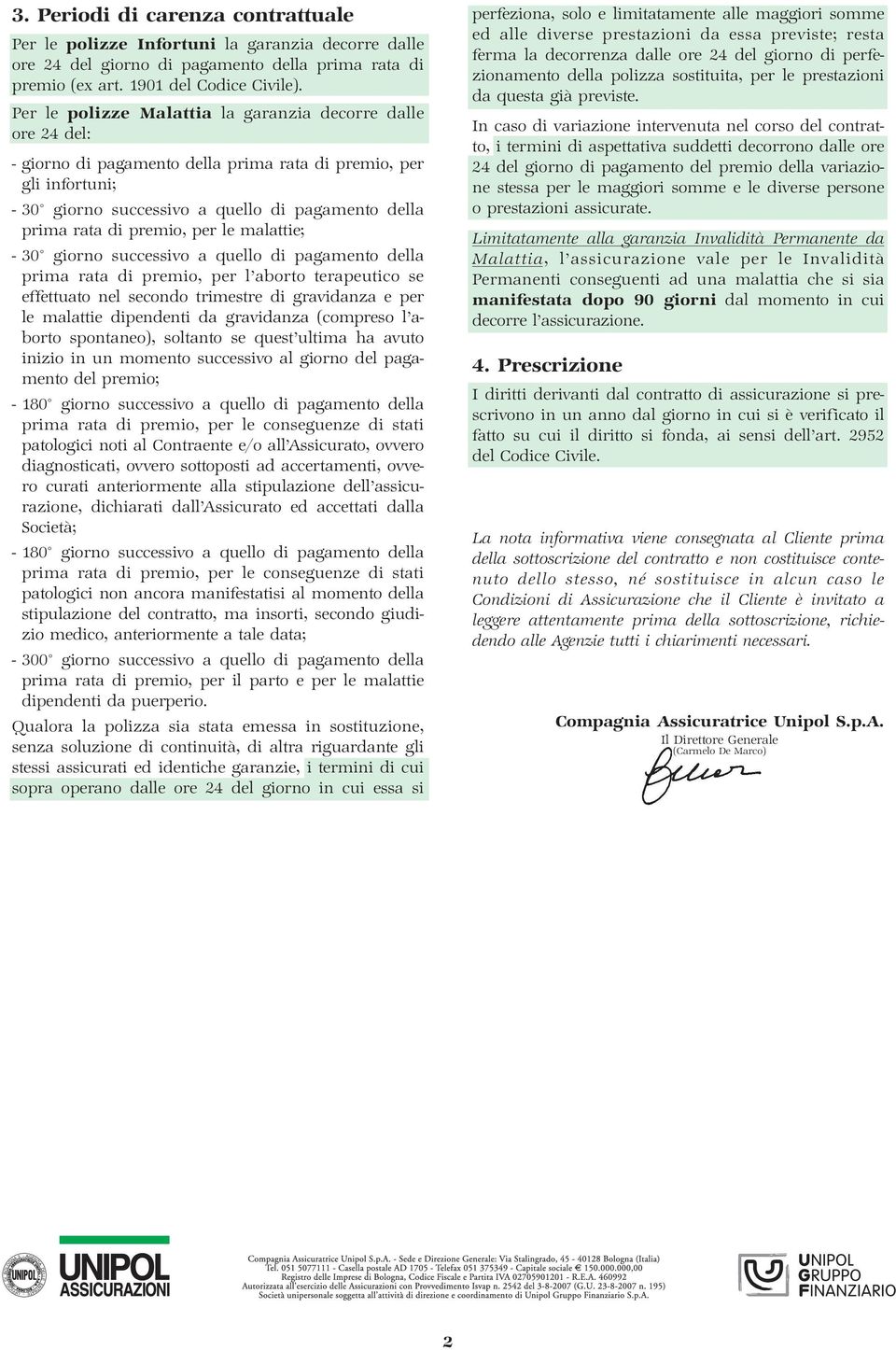 premio, per le malattie; - 30 giorno successivo a quello di pagamento della prima rata di premio, per l aborto terapeutico se effettuato nel secondo trimestre di gravidanza e per le malattie