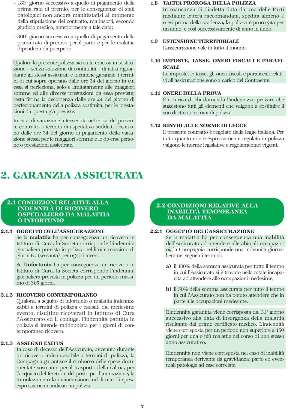 Qualora la presente polizza sia stata emessa in sostituzione senza soluzione di continuità di altra riguardante gli stessi assicurati e identiche garanzie, i termini di cui sopra operano dalle ore 24