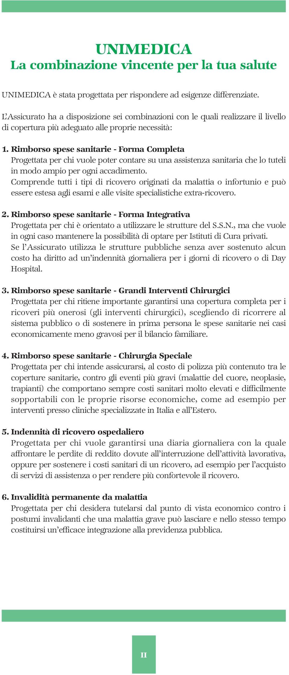 Rimborso spese sanitarie - Forma Completa Progettata per chi vuole poter contare su una assistenza sanitaria che lo tuteli in modo ampio per ogni accadimento.