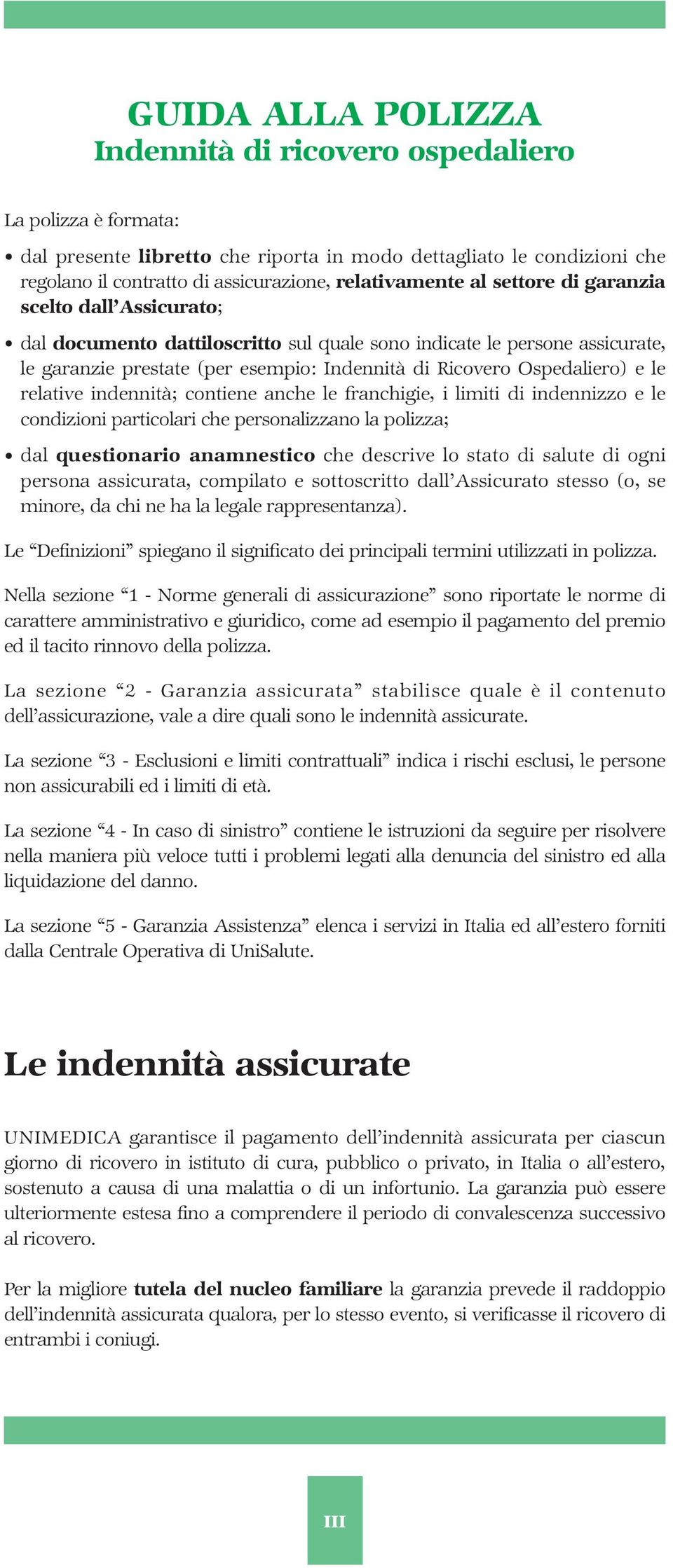 Ospedaliero) e le relative indennità; contiene anche le franchigie, i limiti di indennizzo e le condizioni particolari che personalizzano la polizza; dal questionario anamnestico che descrive lo