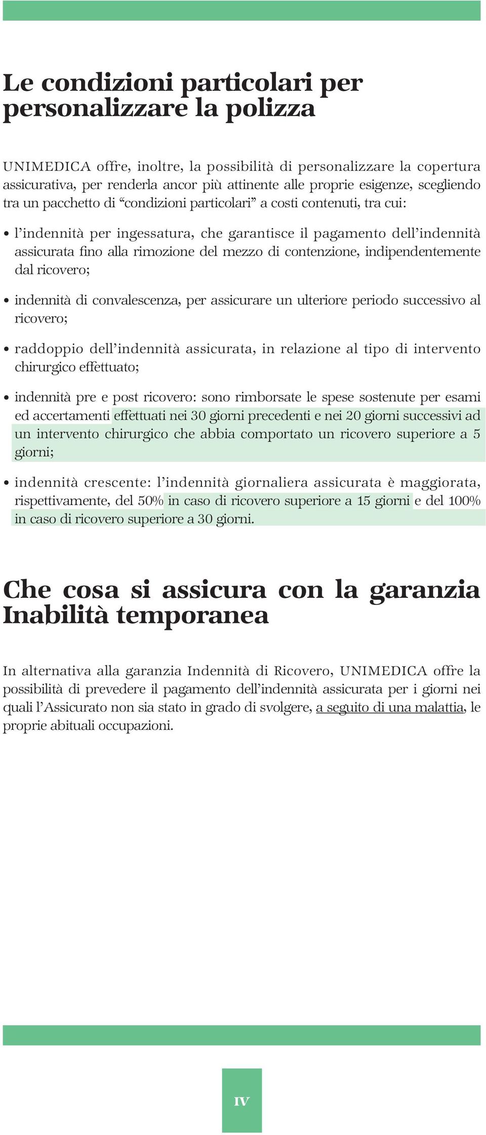 contenzione, indipendentemente dal ricovero; indennità di convalescenza, per assicurare un ulteriore periodo successivo al ricovero; raddoppio dell indennità assicurata, in relazione al tipo di