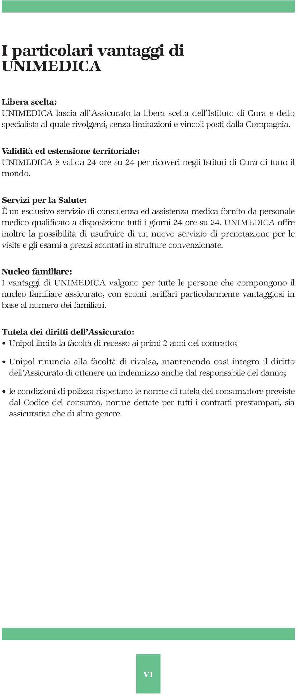 Servizi per la Salute: È un esclusivo servizio di consulenza ed assistenza medica fornito da personale medico qualificato a disposizione tutti i giorni 24 ore su 24.