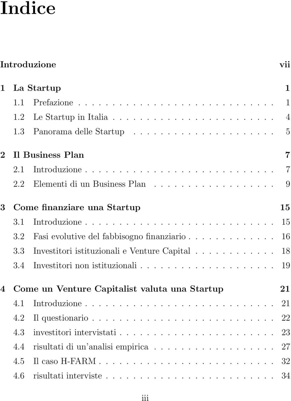 ............ 16 3.3 Investitori istituzionali e Venture Capital............ 18 3.4 Investitori non istituzionali.................... 19 4 Come un Venture Capitalist valuta una Startup 21 4.
