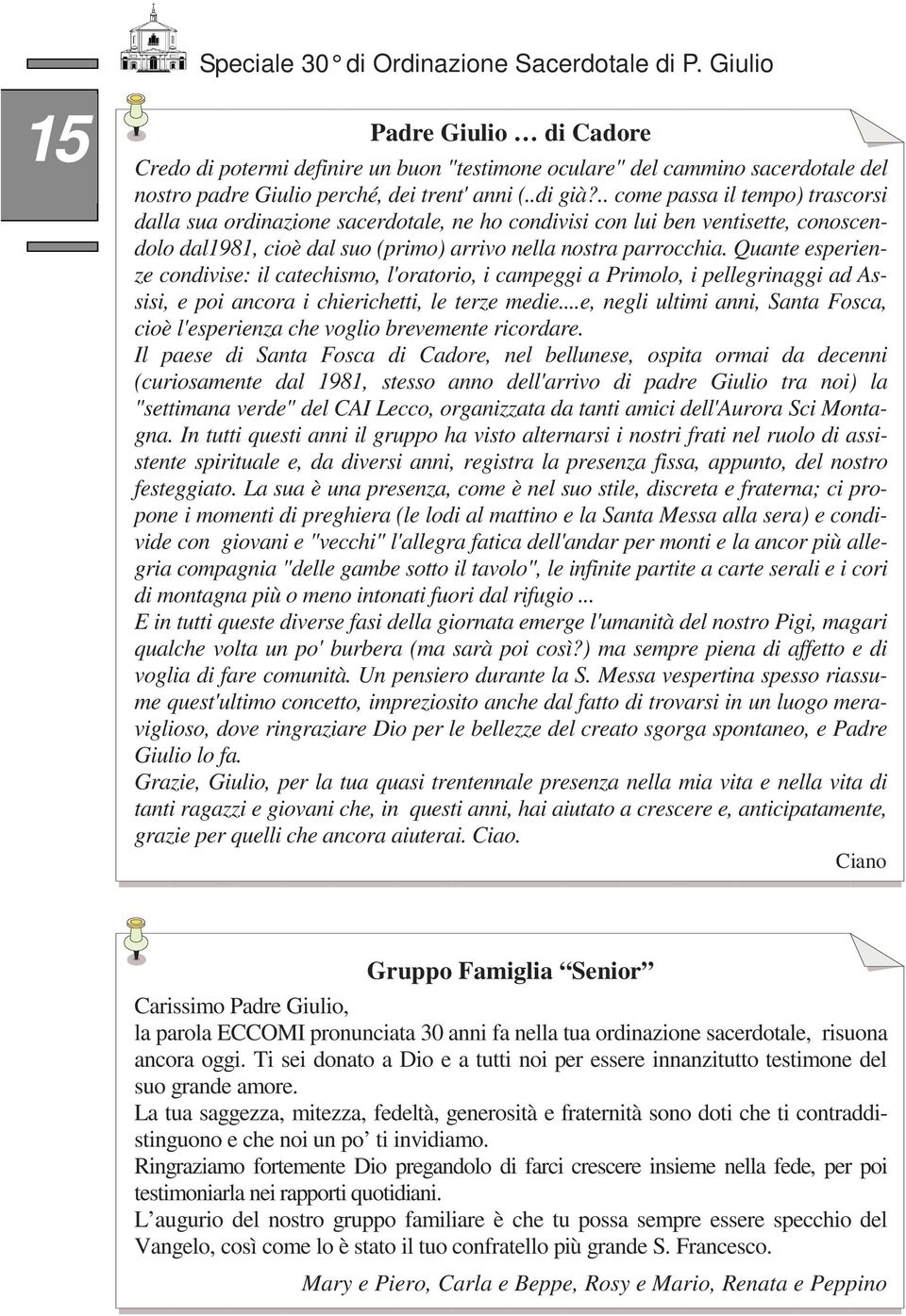 .. come passa il tempo) trascorsi dalla sua ordinazione sacerdotale, ne ho condivisi con lui ben ventisette, conoscendolo dal1981, cioè dal suo (primo) arrivo nella nostra parrocchia.