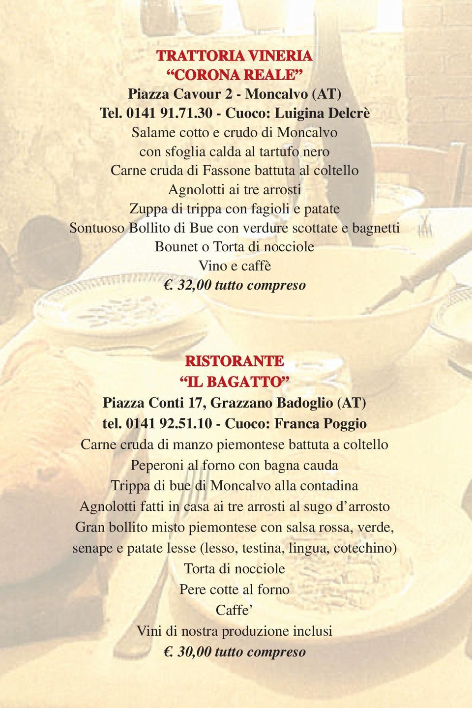 Sontuoso Bollito di Bue con verdure scottate e bagnetti Bounet o Torta di nocciole Vino e caffè. 32,00 tutto compreso RISTORANTE IL BAGATTO Piazza Conti 17, Grazzano Badoglio (AT) tel. 0141 92.51.