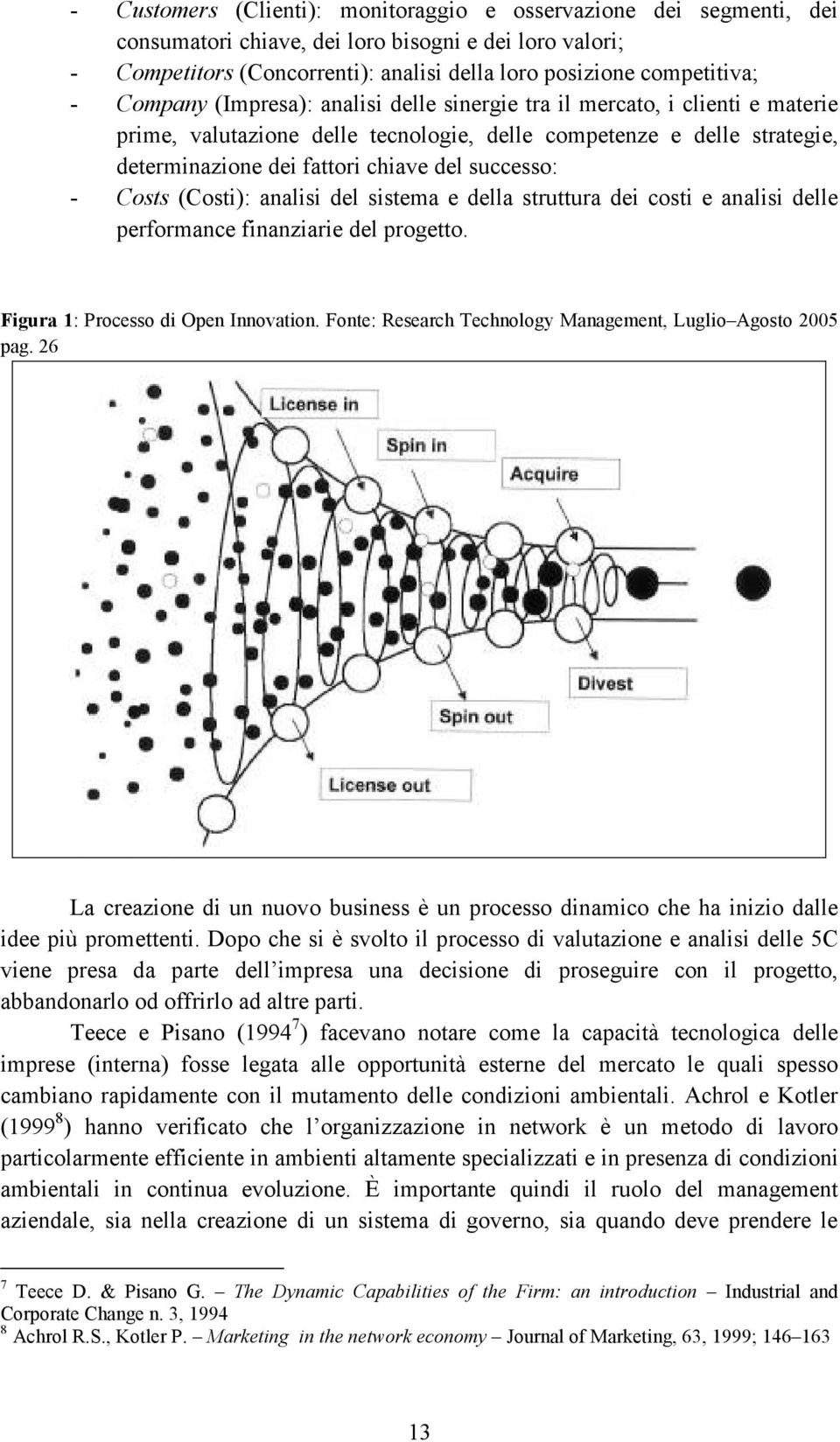 - Costs (Costi): analisi del sistema e della struttura dei costi e analisi delle performance finanziarie del progetto. Figura 1: Processo di Open Innovation.