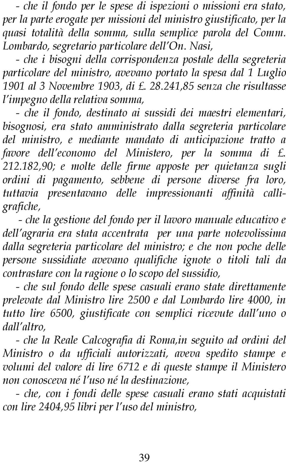 Nasi, - che i bisogni della corrispondenza postale della segreteria particolare del ministro, avevano portato la spesa dal 1 Luglio 1901 al 3 Novembre 1903, di. 28.