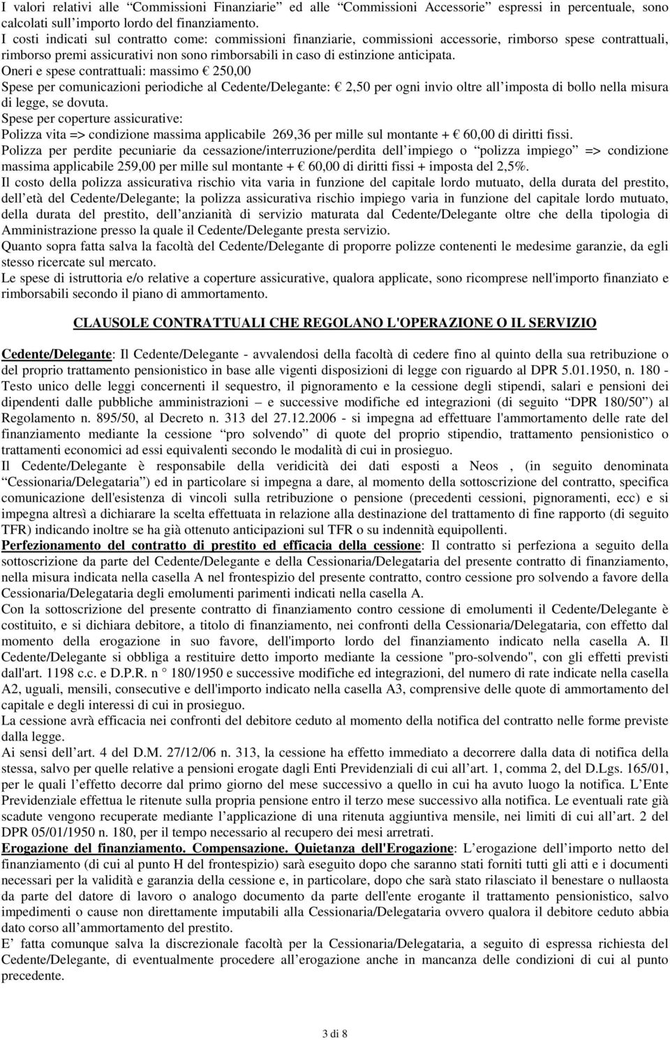 Oneri e spese contrattuali: massimo 250,00 Spese per comunicazioni periodiche al Cedente/Delegante: 2,50 per ogni invio oltre all imposta di bollo nella misura di legge, se dovuta.