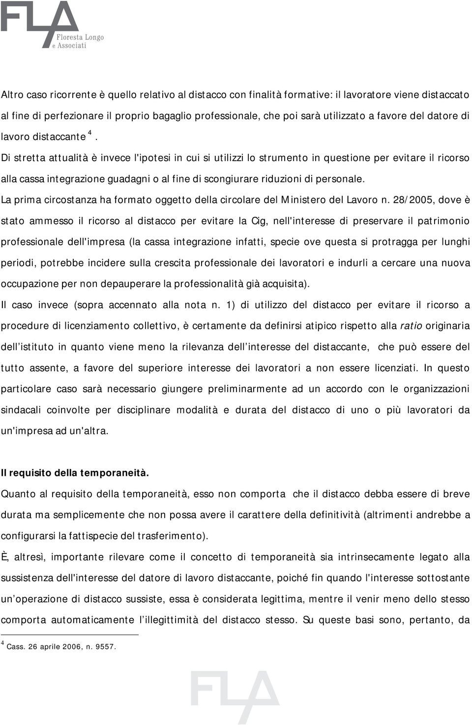 Di stretta attualità è invece l'ipotesi in cui si utilizzi lo strumento in questione per evitare il ricorso alla cassa integrazione guadagni o al fine di scongiurare riduzioni di personale.