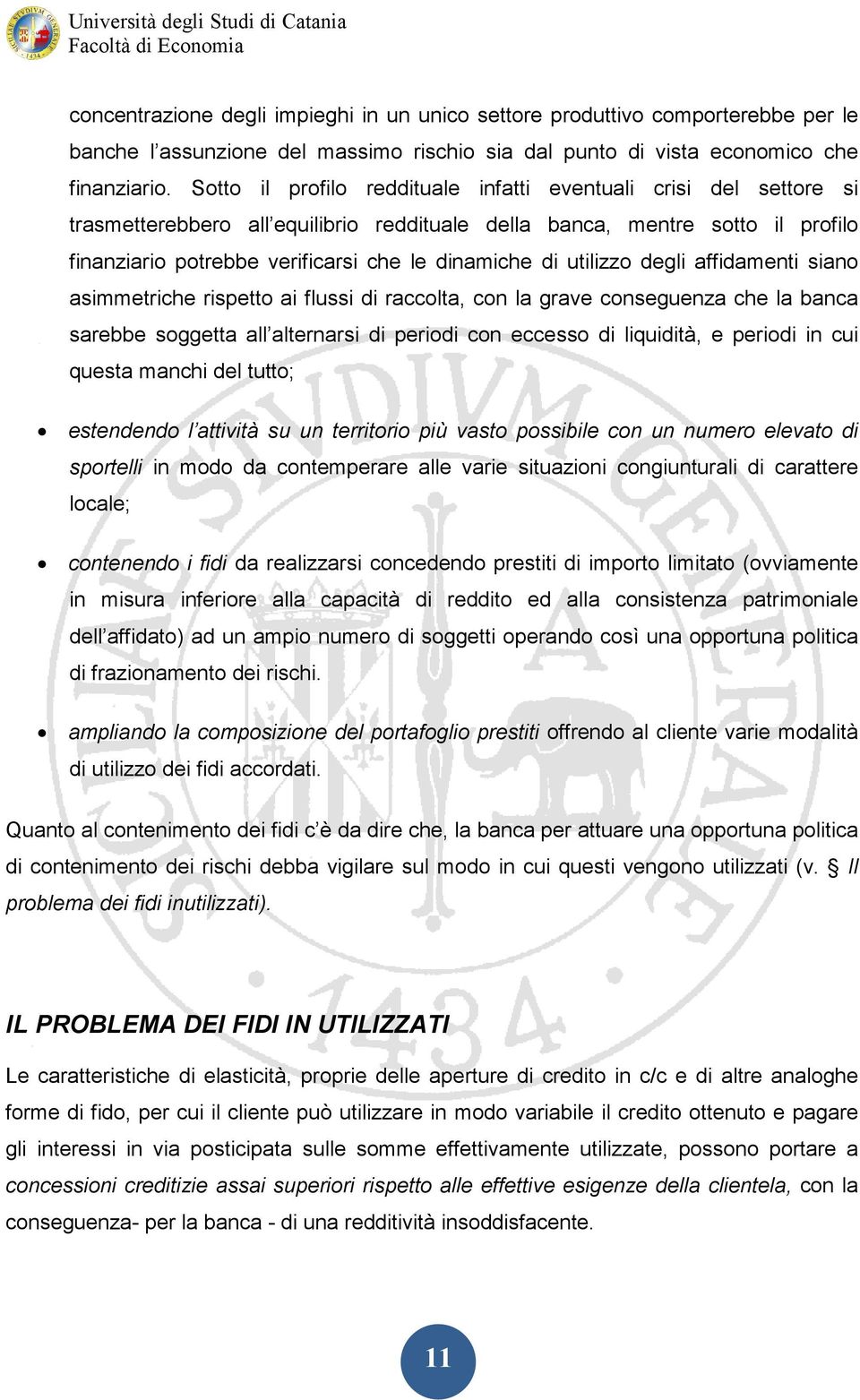 utilizzo degli affidamenti siano asimmetriche rispetto ai flussi di raccolta, con la grave conseguenza che la banca sarebbe soggetta all alternarsi di periodi con eccesso di liquidità, e periodi in