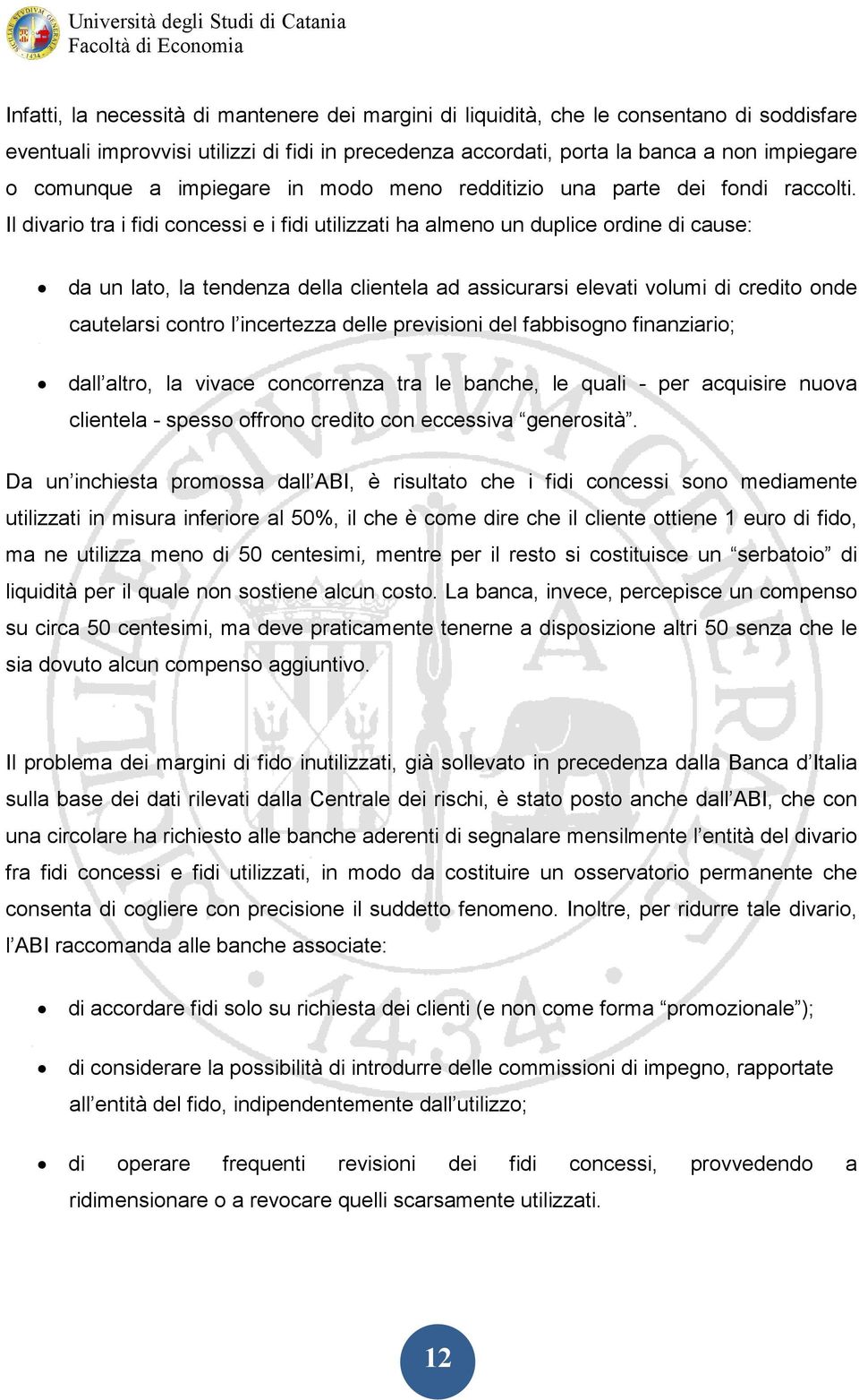 Il divario tra i fidi concessi e i fidi utilizzati ha almeno un duplice ordine di cause: da un lato, la tendenza della clientela ad assicurarsi elevati volumi di credito onde cautelarsi contro l