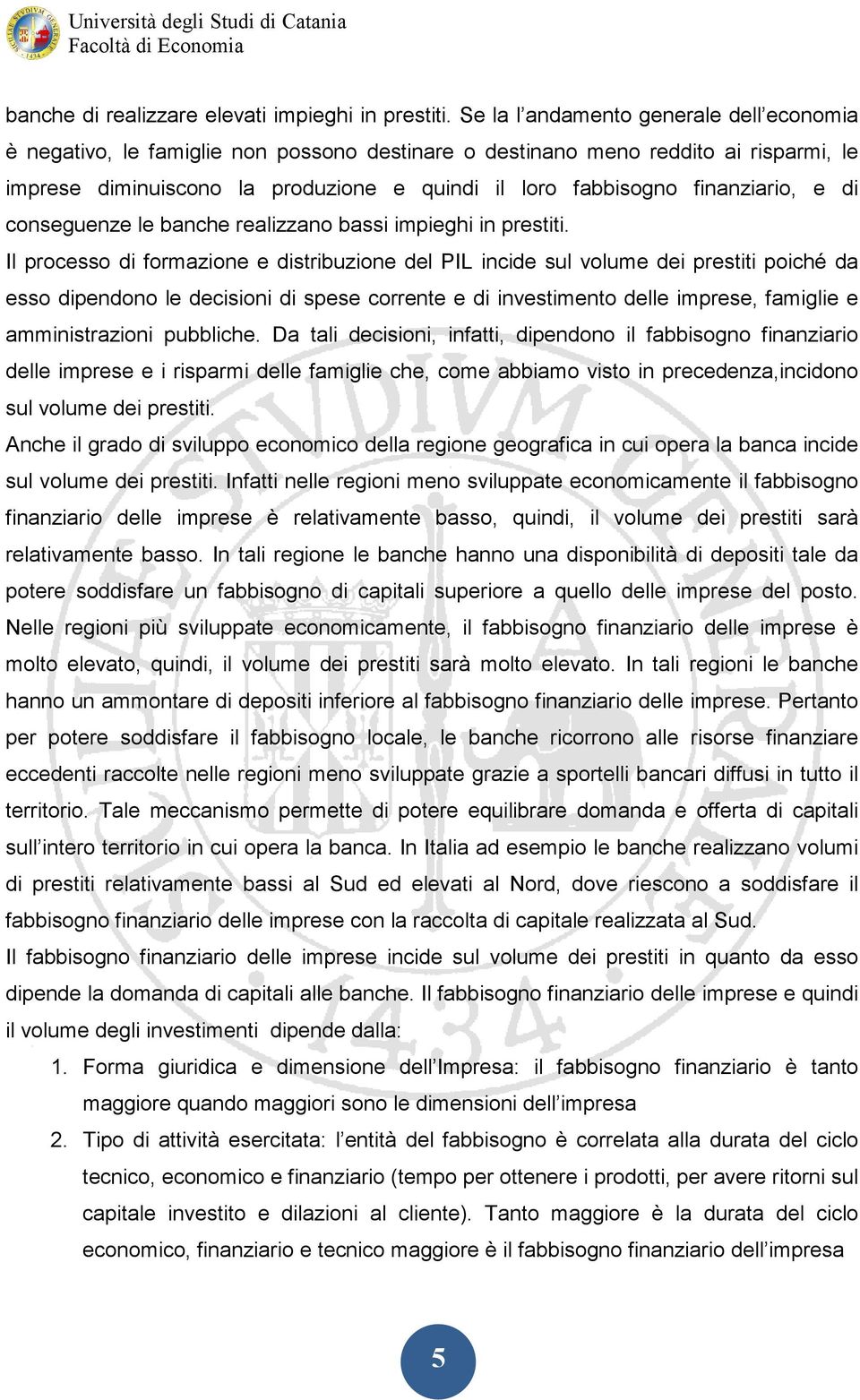 finanziario, e di conseguenze le banche realizzano bassi impieghi in prestiti.