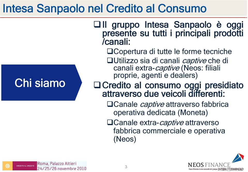 (Neos: filiali proprie, agenti e dealers) Credito al consumo oggi presidiato attraverso due veicoli differenti: Canale