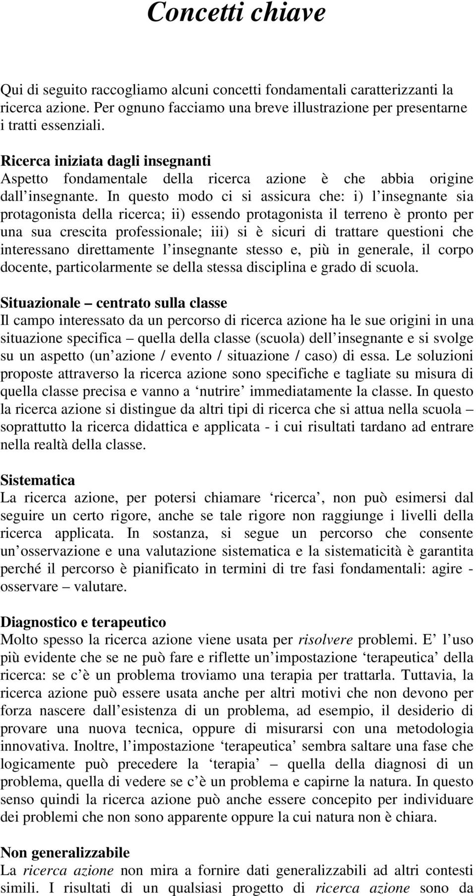 In questo modo ci si assicura che: i) l insegnante sia protagonista della ricerca; ii) essendo protagonista il terreno è pronto per una sua crescita professionale; iii) si è sicuri di trattare