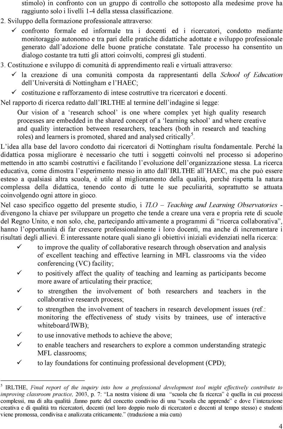 adottate e sviluppo professionale generato dall adozione delle buone pratiche constatate. Tale processo ha consentito un dialogo costante tra tutti gli attori coinvolti, compresi gli studenti. 3.