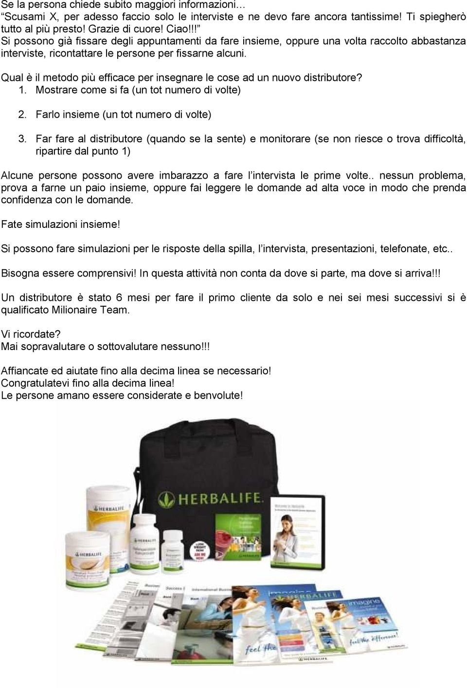 Qual è il metodo più efficace per insegnare le cose ad un nuovo distributore? 1. Mostrare come si fa (un tot numero di volte) 2. Farlo insieme (un tot numero di volte) 3.