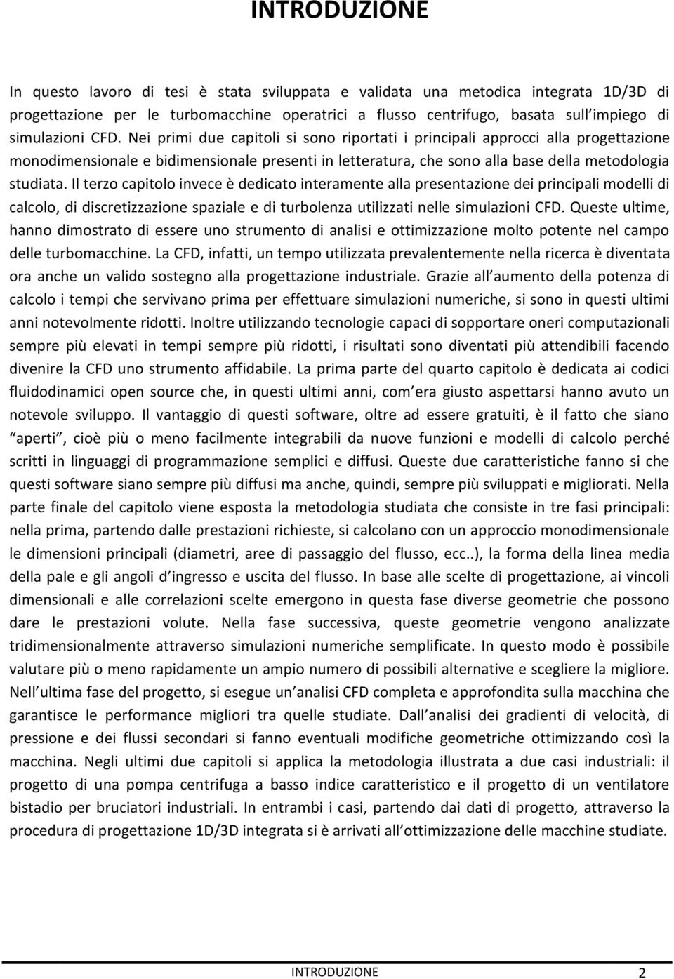 Nei primi due capitoli si sono riportati i principali approcci alla progettazione monodimensionale e bidimensionale presenti in letteratura, che sono alla base della metodologia studiata.