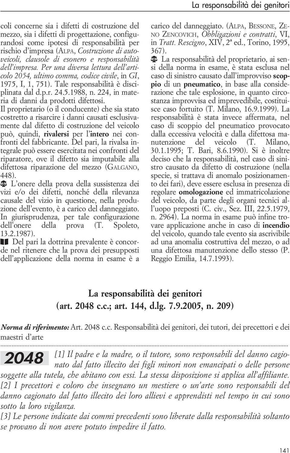 Tale responsabilità è disciplinata dal d.p.r. 24.5.1988, n. 224, in materia di danni da prodotti difettosi.