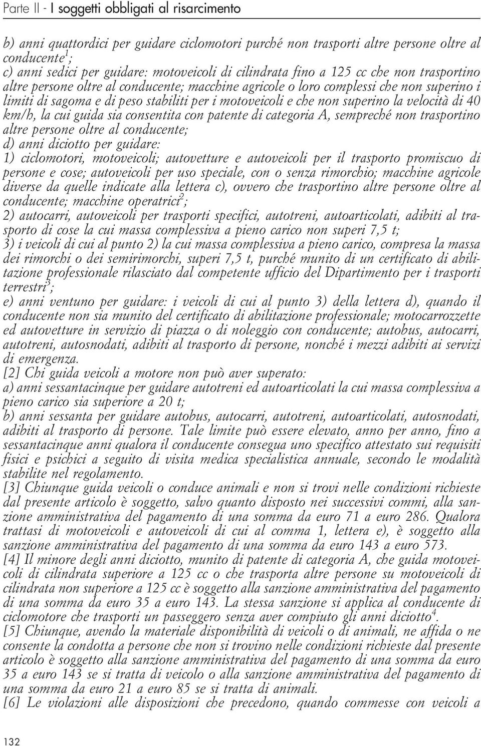 superino la velocità di 40 km/h, la cui guida sia consentita con patente di categoria A, sempreché non trasportino altre persone oltre al conducente; d) anni diciotto per guidare: 1) ciclomotori,