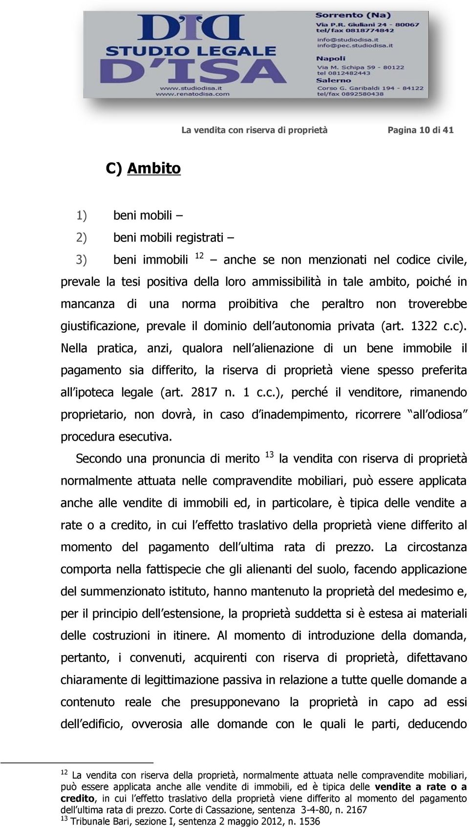 Nella pratica, anzi, qualora nell alienazione di un bene immobile il pagamento sia differito, la riserva di proprietà viene spesso preferita all ipoteca legale (art. 2817 n. 1 c.c.), perché il venditore, rimanendo proprietario, non dovrà, in caso d inadempimento, ricorrere all odiosa procedura esecutiva.