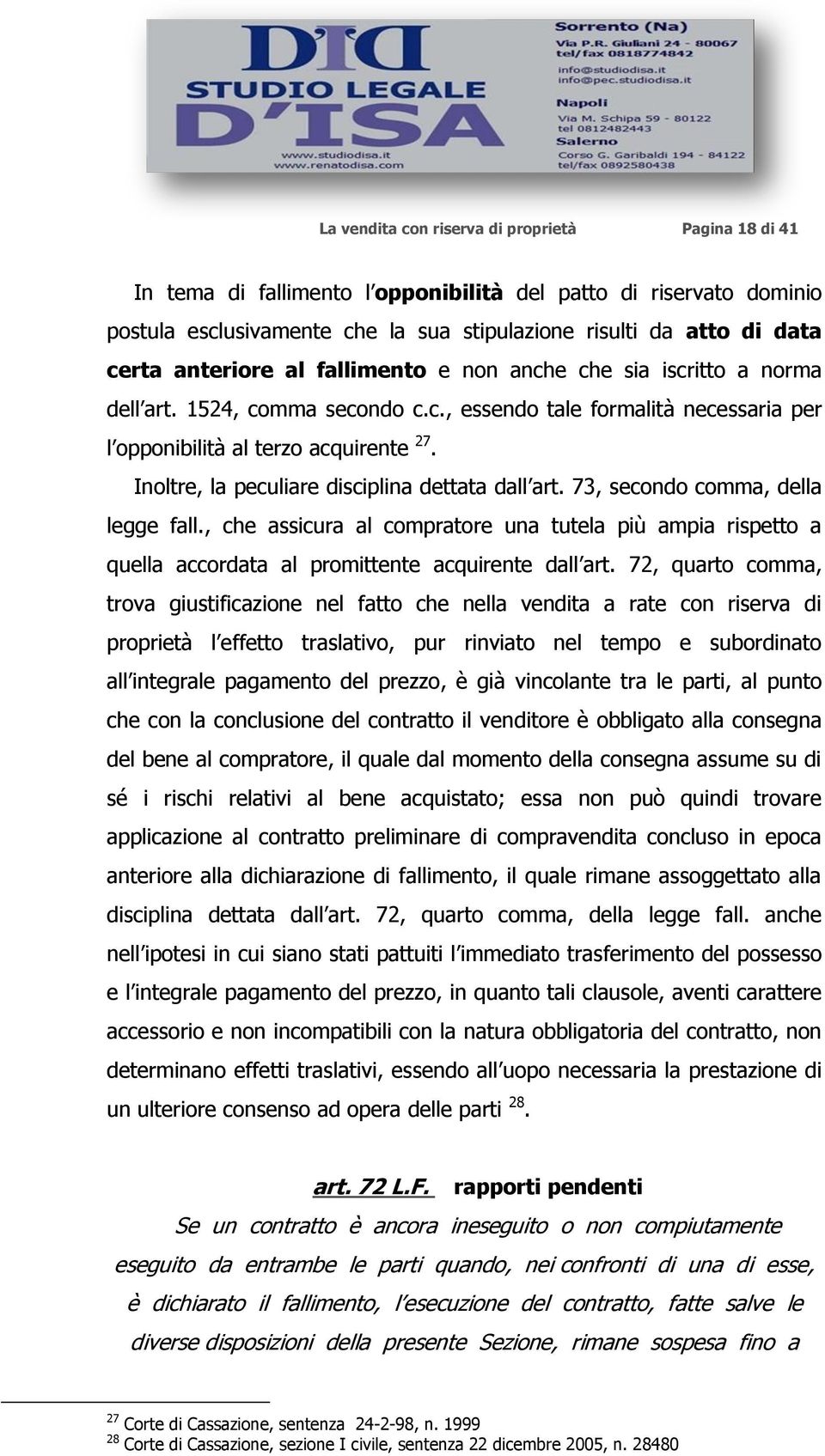 Inoltre, la peculiare disciplina dettata dall art. 73, secondo comma, della legge fall., che assicura al compratore una tutela più ampia rispetto a quella accordata al promittente acquirente dall art.