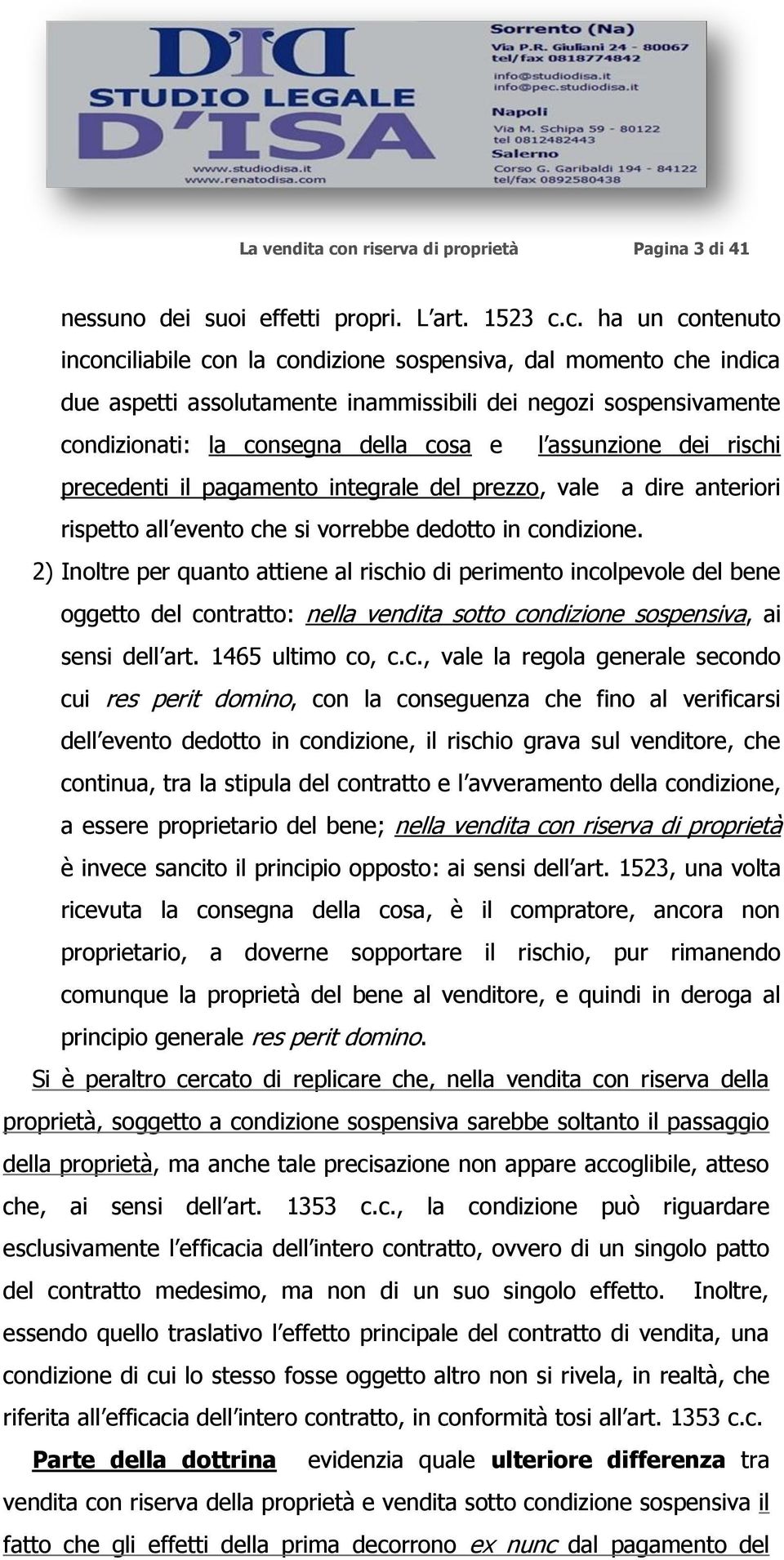 c. ha un contenuto inconciliabile con la condizione sospensiva, dal momento che indica due aspetti assolutamente inammissibili dei negozi sospensivamente condizionati: la consegna della cosa e l