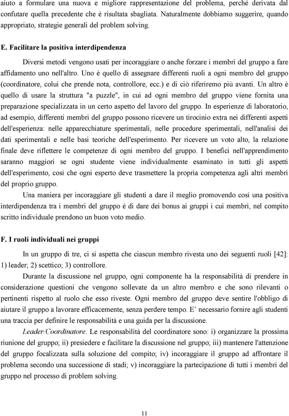 Facilitare la positiva interdipendenza Diversi metodi vengono usati per incoraggiare o anche forzare i membri del gruppo a fare affidamento uno nell'altro.