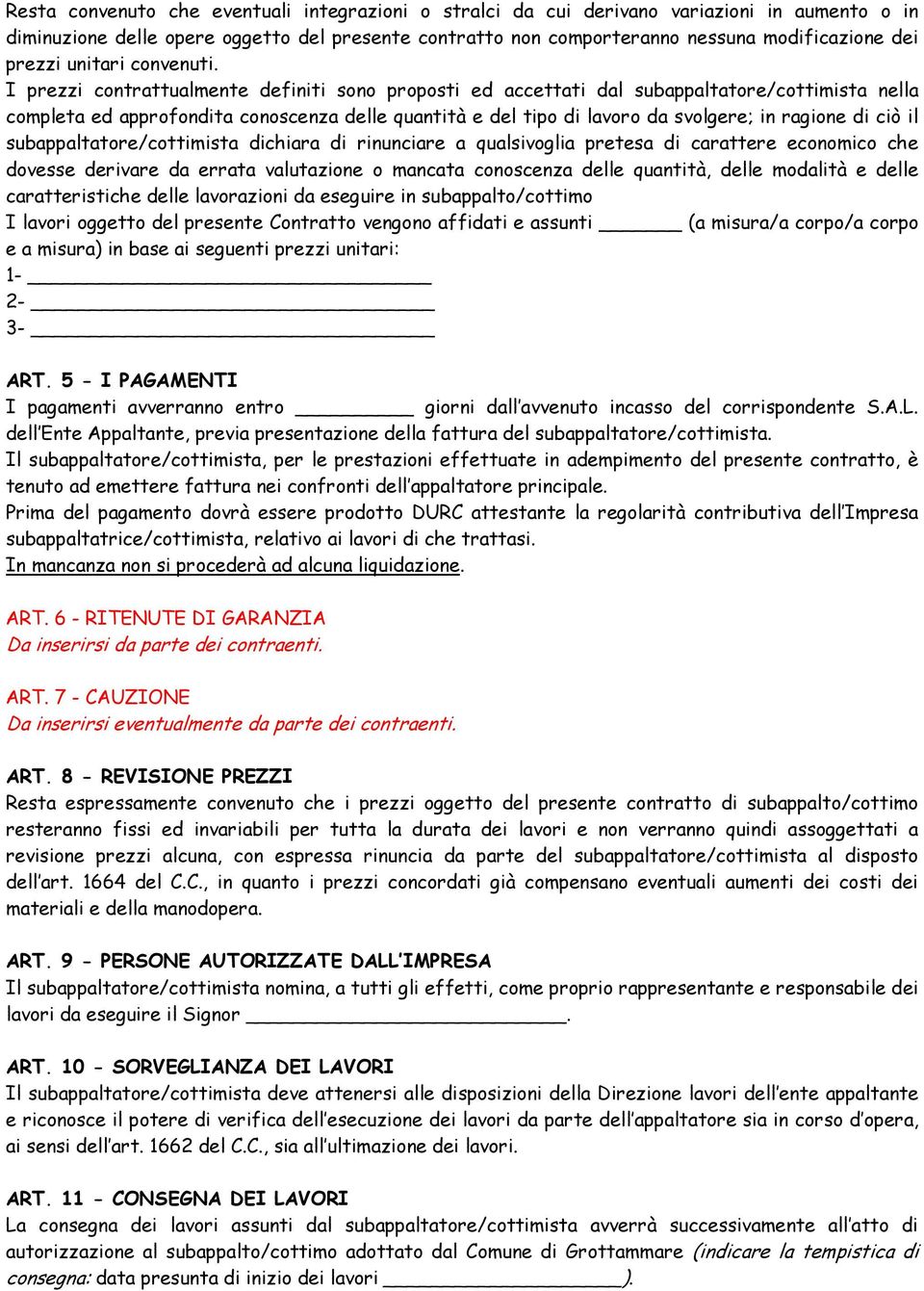 I prezzi contrattualmente definiti sono proposti ed accettati dal subappaltatore/cottimista nella completa ed approfondita conoscenza delle quantità e del tipo di lavoro da svolgere; in ragione di