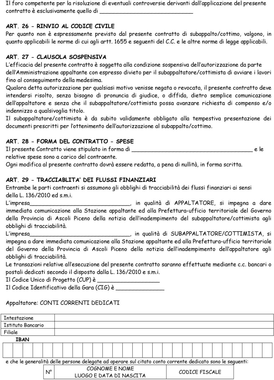 ART. 27 - CLAUSOLA SOSPENSIVA L efficacia del presente contratto è soggetta alla condizione sospensiva dell autorizzazione da parte dell Amministrazione appaltante con espresso divieto per il