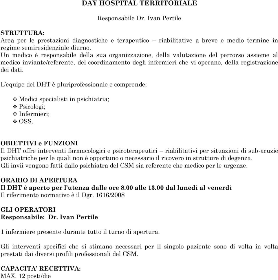 L equipe del DHT è pluriprofessionale e comprende: Medici specialisti in psichiatria; Psicologi; Infermieri; OSS.