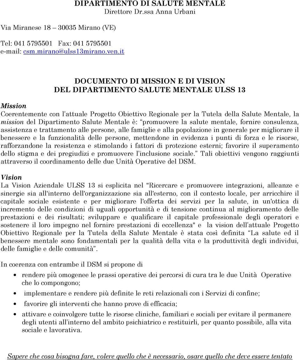 mission del Dipartimento Salute Mentale è: promuovere la salute mentale, fornire consulenza, assistenza e trattamento alle persone, alle famiglie e alla popolazione in generale per migliorare il