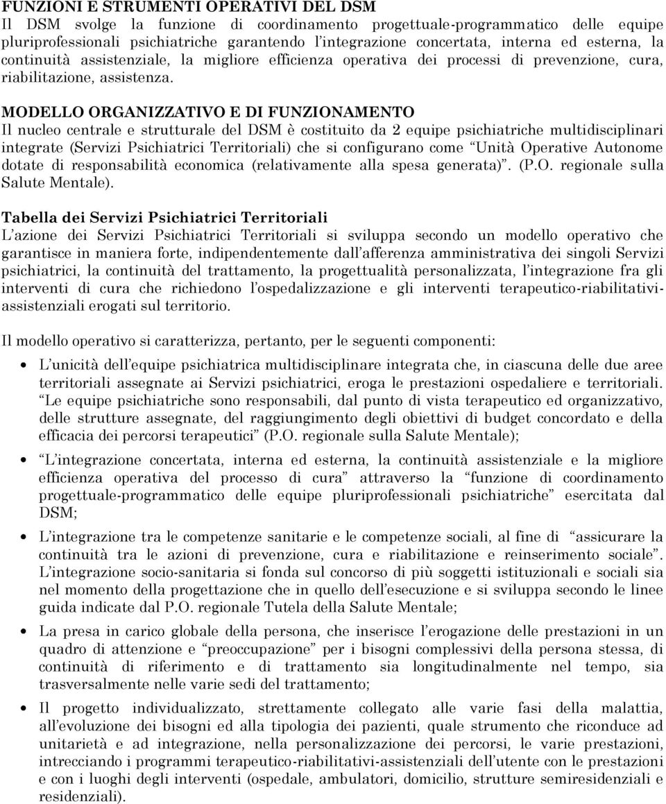 MODELLO ORGANIZZATIVO E DI FUNZIONAMENTO Il nucleo centrale e strutturale del DSM è costituito da 2 equipe psichiatriche multidisciplinari integrate (Servizi Psichiatrici Territoriali) che si